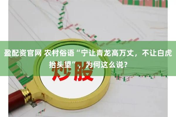 盈配资官网 农村俗语“宁让青龙高万丈，不让白虎抬头望”，为何这么说？