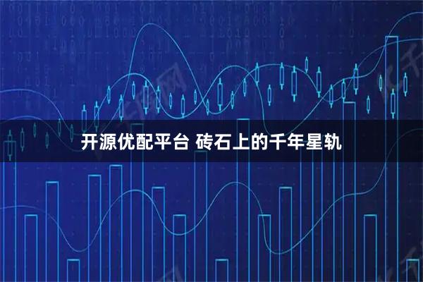 开源优配平台 砖石上的千年星轨