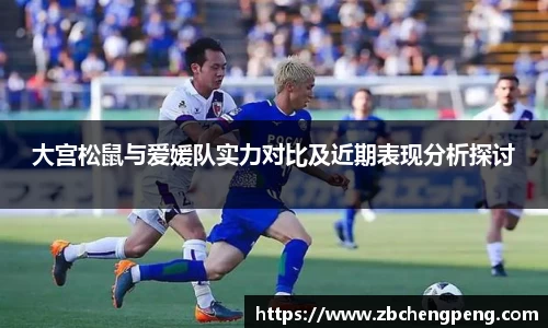 大宫松鼠与爱媛队实力对比及近期表现分析探讨